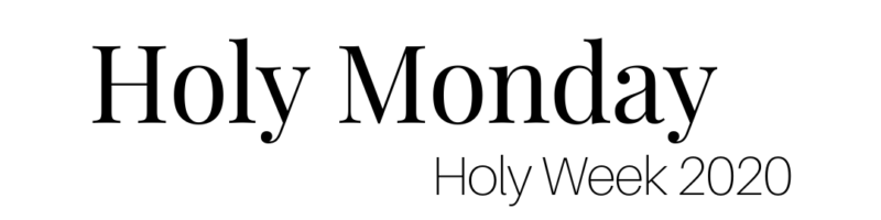 Holy Monday — Holy Week 2020